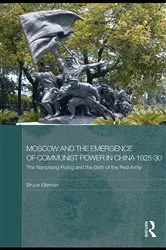 Book cover of Moscow and the Emergence of Communist Power in China, 1925-30 by Bruce Elleman
