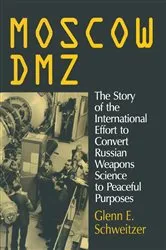 Book cover of Moscow DMZ: The Story of the International Effort to Convert Russian Weapons Science to Peaceful Purposes by Glenn E. Schweitzer