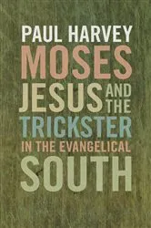 Book cover of Moses, Jesus, and the Trickster in the Evangelical South by Paul Harvey