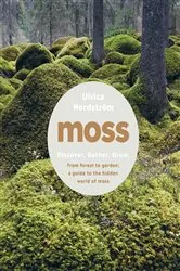 Book cover of Moss: From Forest to Garden: A Guide to the Hidden World of Moss by Ulrica Nordström