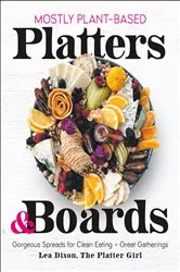 Book cover of Mostly Plant-Based Platters & Boards by Lea Dixon