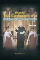 Book cover of (Mostly) True Confessions of a Recovering Catholic by Roger Neuhaus