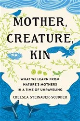 Book cover of Mother, Creature, Kin by Chelsea Steinauer-Scudder