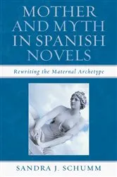 Book cover of Mother & Myth in Spanish Novels by Sandra J. Schumm