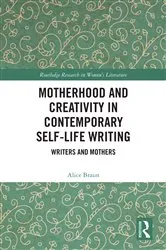 Book cover of Motherhood and Creativity in Contemporary Self-Life Writing by Alice Braun