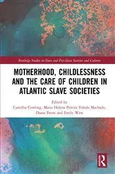 Book cover of Motherhood, Childlessness and the Care of Children in Atlantic Slave Societies by Camillia Cowling