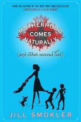 Book cover of Motherhood Comes Naturally (and Other Vicious Lies) by Jill Smokler