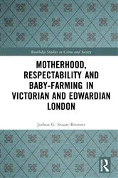 Book cover of Motherhood, Respectability and Baby-Farming in Victorian and Edwardian London by Joshua Stuart-Bennett
