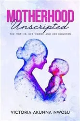 Book cover of Motherhood Unscripted by Victoria Akunna Nwosu