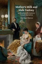 Book cover of Mother’s Milk and Male Fantasy in Nineteenth-Century French Narrative by Lisa Algazi Marcus