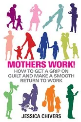 Book cover of Mothers Work! by Jessica Chivers
