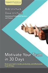 Book cover of Motivate Your Team in 30 Days by Bob Urichuck