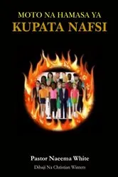 Book cover of Moto na Hamasa ya Kupata Nafsi by Pastor Naeema White