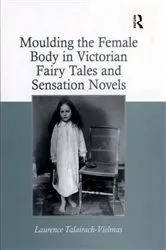 Book cover of Moulding the Female Body in Victorian Fairy Tales and Sensation Novels by Laurence Talairach-Vielmas
