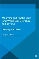 Book cover of Mourning and Mysticism in First World War Literature and Beyond by George M. Johnson