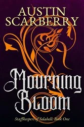 Book cover of Mourning Bloom: Staffkeepers of Solabell by Austin Scarberry