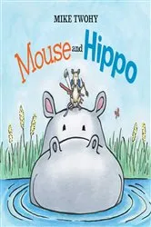 Book cover of Mouse and Hippo by Mike Twohy