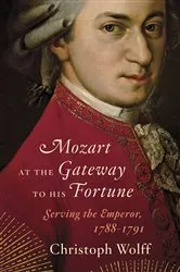 Book cover of Mozart at the Gateway to His Fortune: Serving the Emperor, 1788-1791 by Christoph Wolff