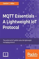 Book cover of MQTT Essentials - A Lightweight IoT Protocol by Gastón C. Hillar