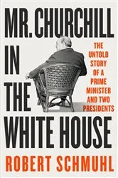 Book cover of Mr. Churchill in the White House: The Untold Story of a Prime Minister and Two Presidents by Robert Schmuhl