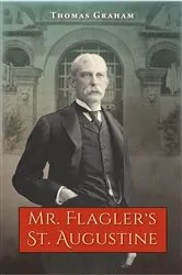 Book cover of Mr. Flagler’s St. Augustine by Thomas Graham
