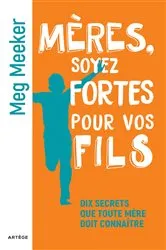 Book cover of Mères, soyez fortes pour vos fils by Meg Meeker