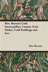 Book cover of Mrs. Beeton's Cold Sweets, Jellies, Creams, Fruit Dishes, Cold Puddings and Ices by Mrs Beeton