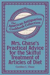 Book cover of Mrs. Chase's Practical Advice for the Skilful Treatment of Articles of Diet by Caroline L. Chase