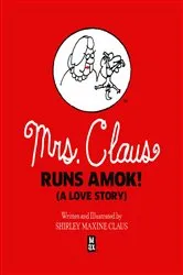 Book cover of Mrs. Claus Runs Amok! (A Love Story) by Shirley M Claus