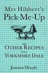 Book cover of Mrs Hibbert's Pick-me-Up and Other Recipes from a Yorkshire Dale by Joanna Dawson