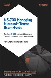 Book cover of MS-700 Managing Microsoft Teams Exam Guide by Nate Chamberlain