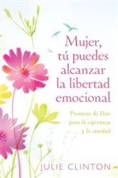 Book cover of Mujer, tú puedes alcanzar la libertad emocional by Julie Clinton