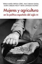 Book cover of Mujeres y agricultura en la política española del siglo XX by Teresa María Ortega López