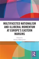 Book cover of Multifaceted Nationalism and Illiberal Momentum at Europe’s Eastern Margins by Andrey Makarychev