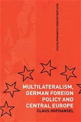 Book cover of Multilateralism, German Foreign Policy and Central Europe by Claus Hofhansel