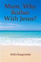 Book cover of Mum, Why Bother With Jesus? by Otilia Kang'ombe