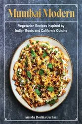 Book cover of Mumbai Modern: Vegetarian Recipes Inspired by Indian Roots and California Cuisine by Amisha Dodhia Gurbani
