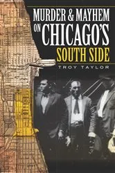 Book cover of Murder and Mayhem on Chicago's South Side by Troy Taylor