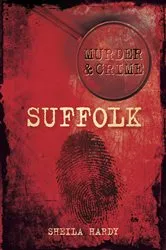 Book cover of Murder & Crime: Suffolk by Sheila Hardy