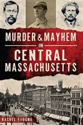 Book cover of Murder & Mayhem in Central Massachusetts by Rachel Faugno