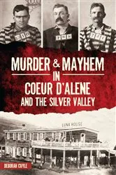 Book cover of Murder & Mayhem in Coeur d'Alene and the Silver Valley by Deborah Cuyle