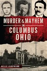 Book cover of Murder & Mayhem in Columbus, Ohio by Nellie Kampmann