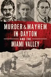 Book cover of Murder & Mayhem in Dayton and the Miami Valley by Sara Kaushal