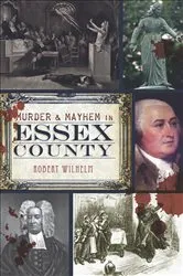 Book cover of Murder & Mayhem in Essex County by Robert Wilhelm