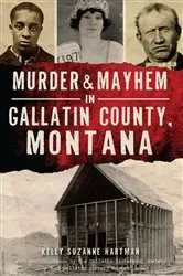 Book cover of Murder & Mayhem in Gallatin County, Montana by Kelly Suzanne Hartman