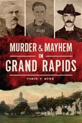 Book cover of Murder & Mayhem in Grand Rapids by Tobin T. Buhk