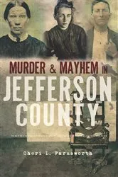 Book cover of Murder & Mayhem in Jefferson County by Cheri L. Farnsworth