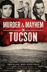 Book cover of Murder & Mayhem in Tucson by Patrick Whitehurst