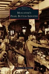 Book cover of Muscatine's Pearl Button Industry by Melanie K. Alexander