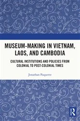 Book cover of Museum-Making in Vietnam, Laos, and Cambodia by Jonathan Paquette